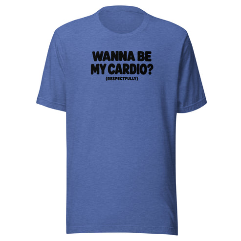 Wanna Be My Cardio? Everyday T-Shirt