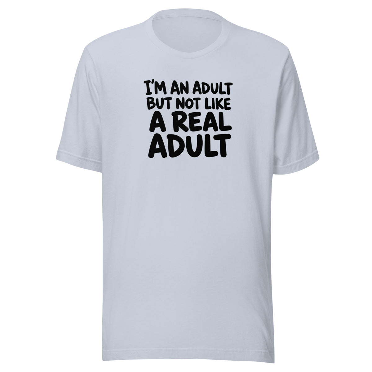 I'm an Adult But Not Like a Real Adult Everyday T-Shirt