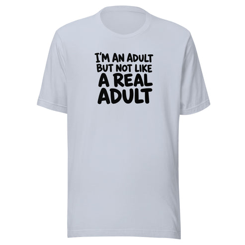 I'm an Adult But Not Like a Real Adult Everyday T-Shirt