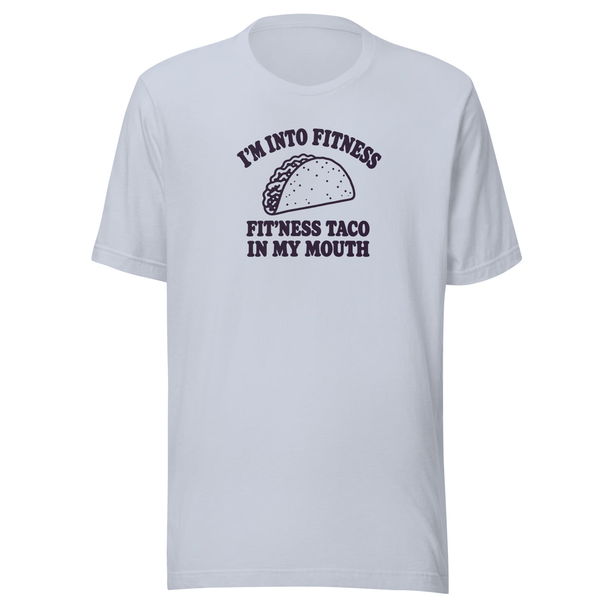 Fit’ness Taco in My Mouth Everyday T-Shirt