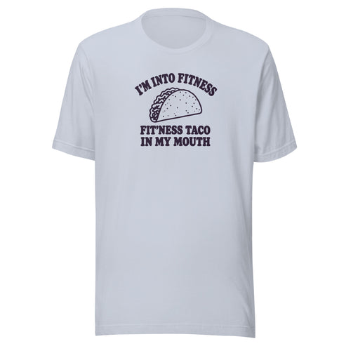 Fit’ness Taco in My Mouth Everyday T-Shirt