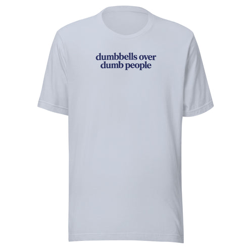 Dumbbells Over Dumb People Everyday T-Shirt