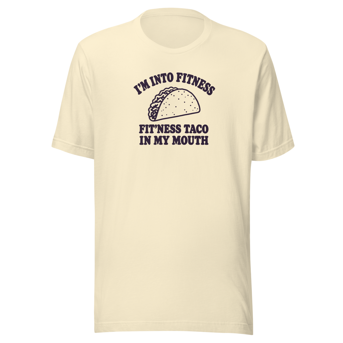 Fit’ness Taco in My Mouth Everyday T-Shirt