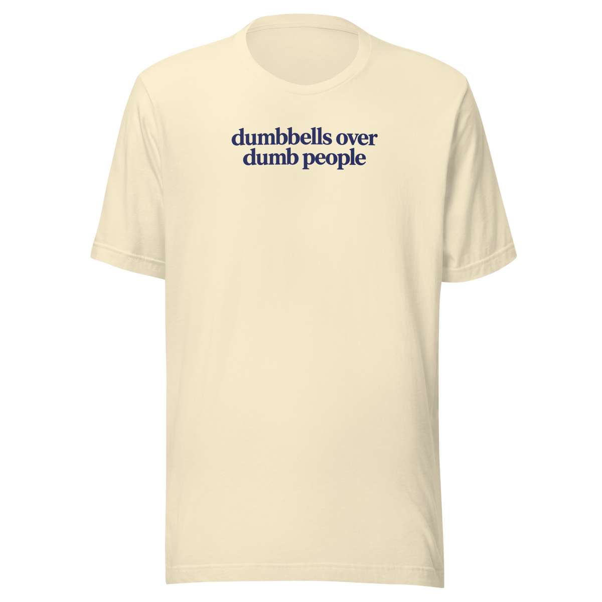 Dumbbells Over Dumb People Everyday T-Shirt