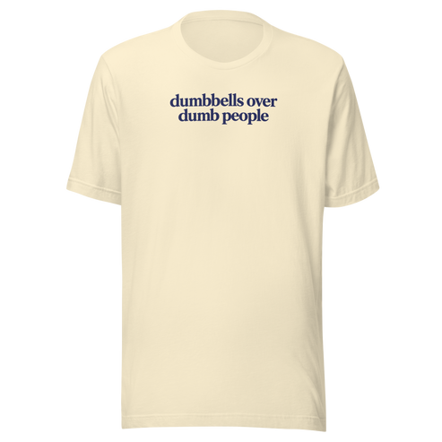 Dumbbells Over Dumb People Everyday T-Shirt