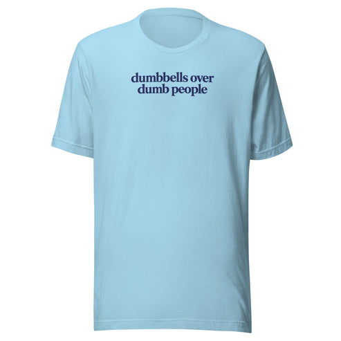 Dumbbells Over Dumb People Everyday T-Shirt