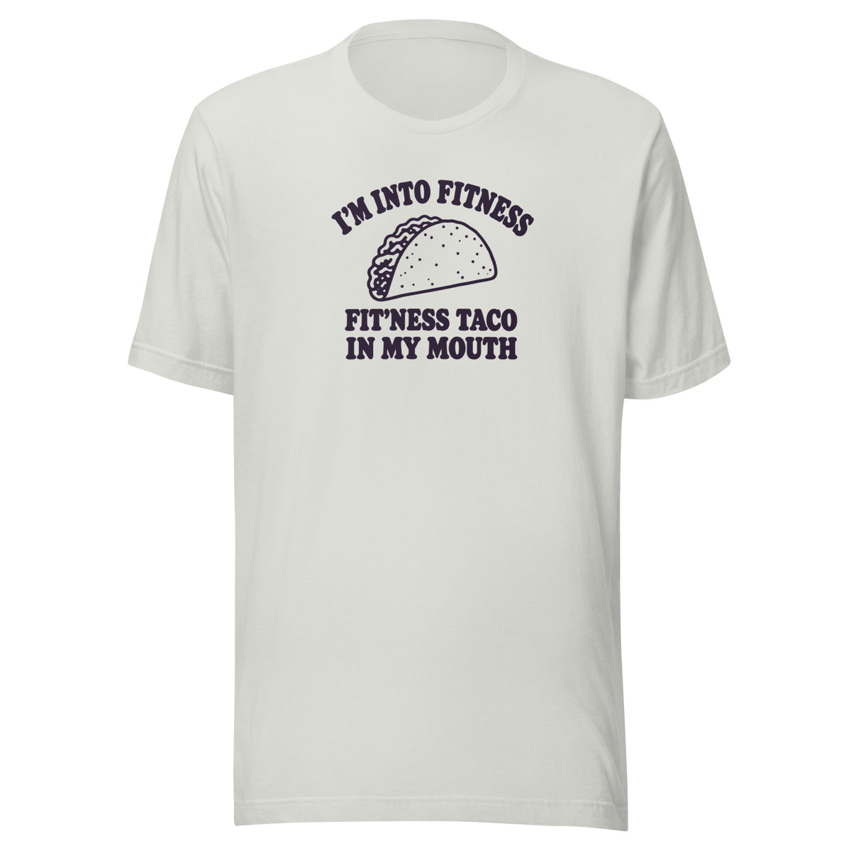 Fit’ness Taco in My Mouth Everyday T-Shirt