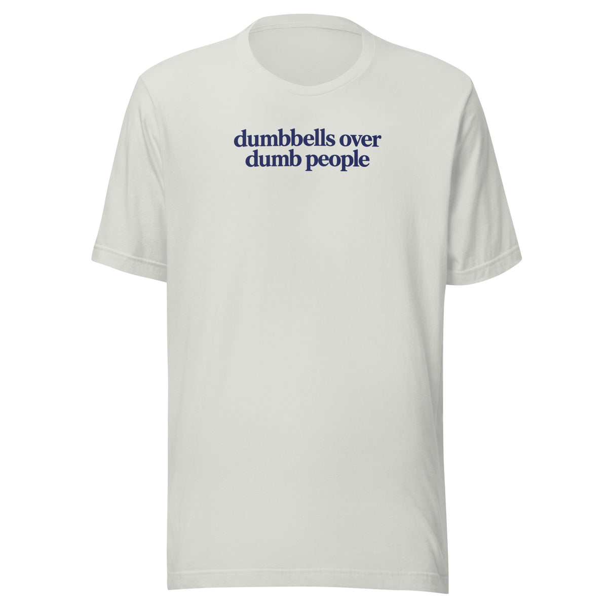 Dumbbells Over Dumb People Everyday T-Shirt