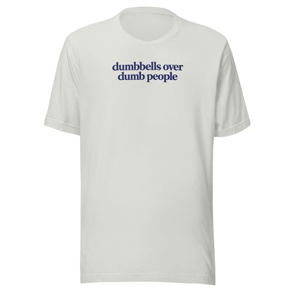 Dumbbells Over Dumb People Everyday T-Shirt