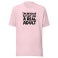 I'm an Adult But Not Like a Real Adult Everyday T-Shirt