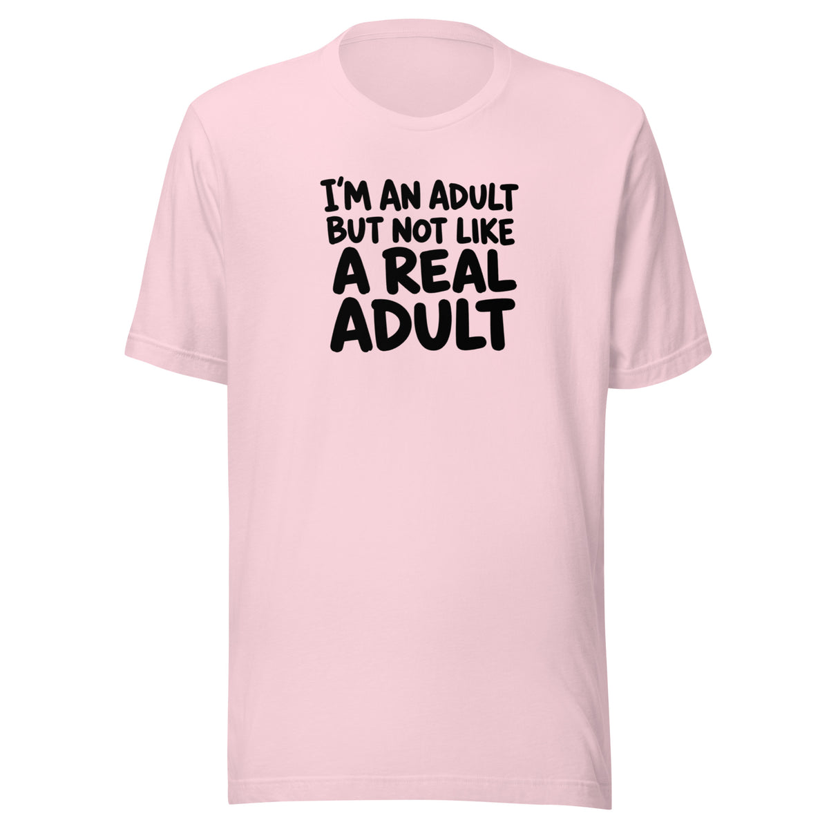 I'm an Adult But Not Like a Real Adult Everyday T-Shirt