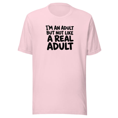 I'm an Adult But Not Like a Real Adult Everyday T-Shirt
