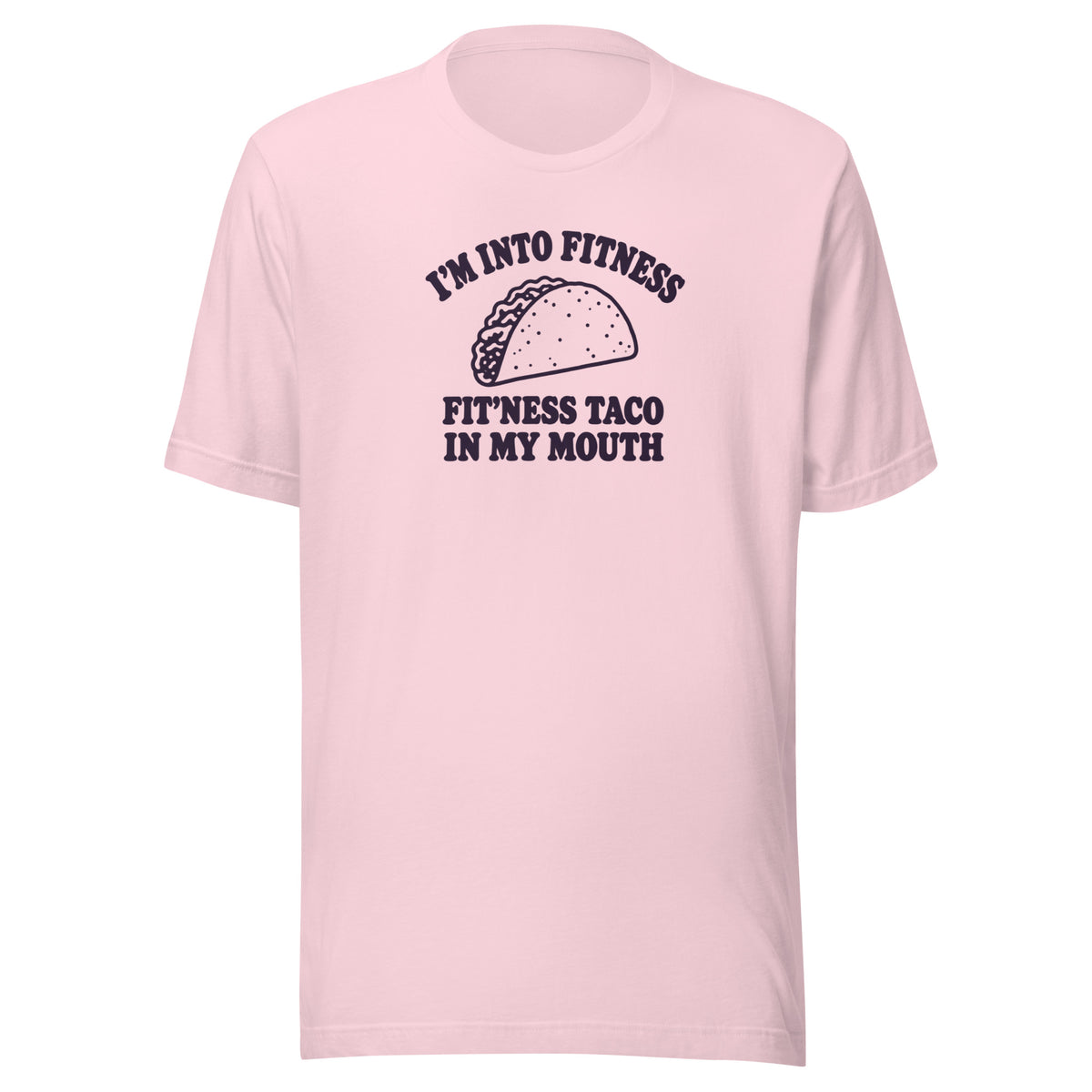 Fit’ness Taco in My Mouth Everyday T-Shirt