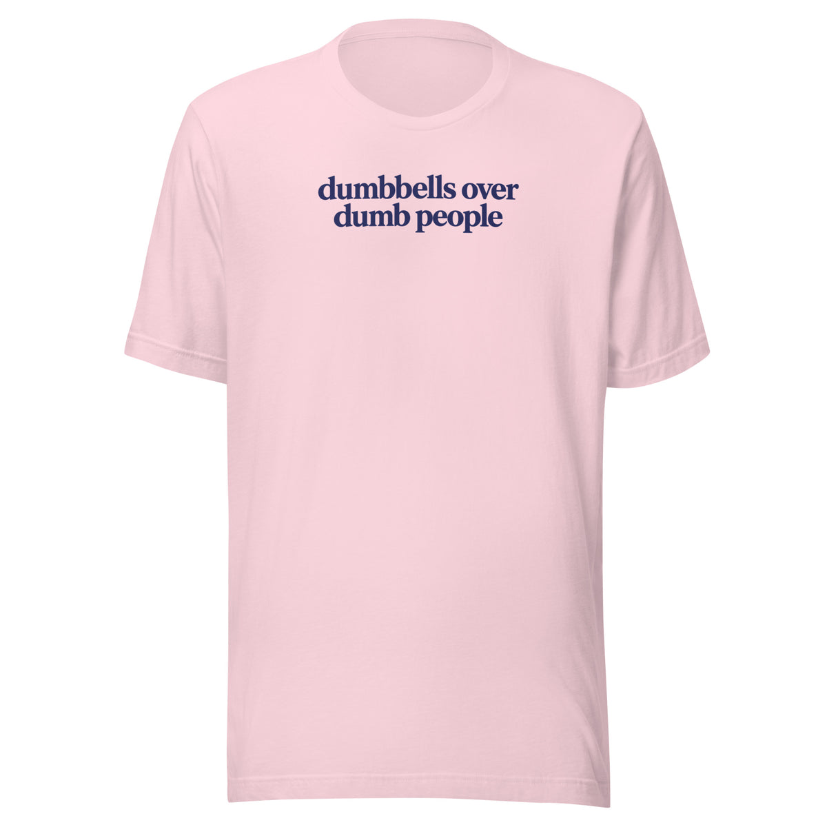 Dumbbells Over Dumb People Everyday T-Shirt