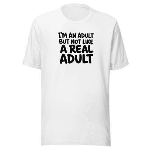 I'm an Adult But Not Like a Real Adult Everyday T-Shirt