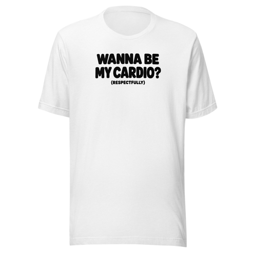 Wanna Be My Cardio? Everyday T-Shirt