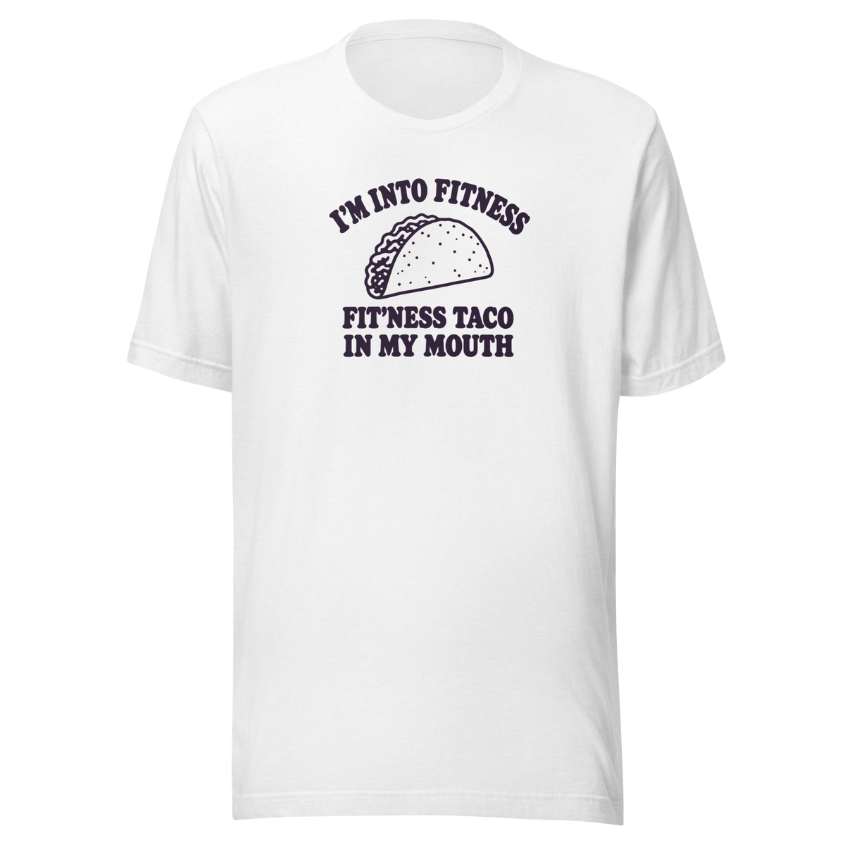 Fit’ness Taco in My Mouth Everyday T-Shirt