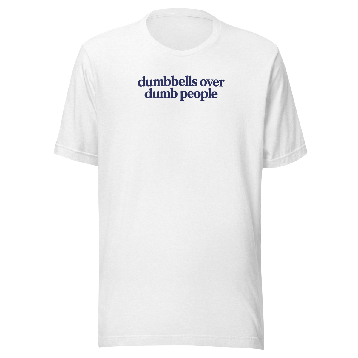 Dumbbells Over Dumb People Everyday T-Shirt
