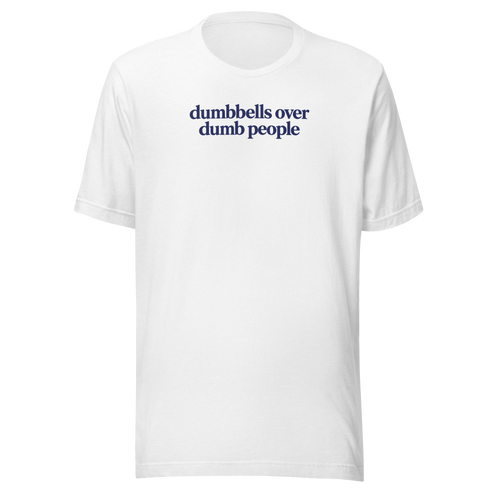 Dumbbells Over Dumb People Everyday T-Shirt