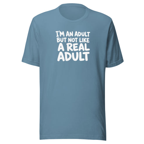 I'm an Adult But Not Like a Real Adult Everyday T-Shirt