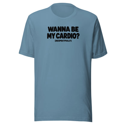 Wanna Be My Cardio? Everyday T-Shirt