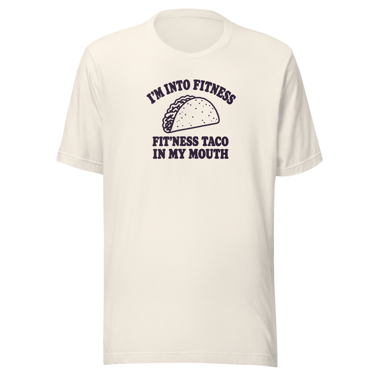 Fit’ness Taco in My Mouth Everyday T-Shirt