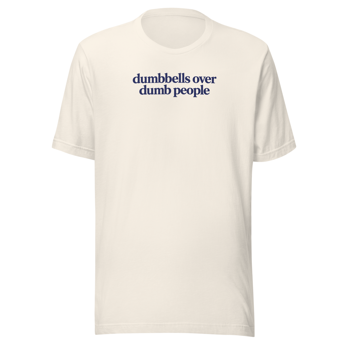 Dumbbells Over Dumb People Everyday T-Shirt