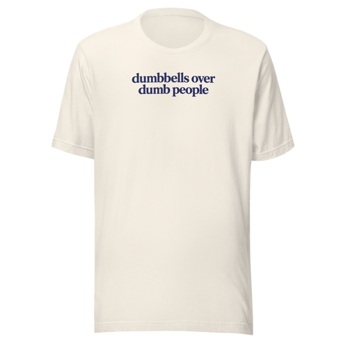 Dumbbells Over Dumb People Everyday T-Shirt