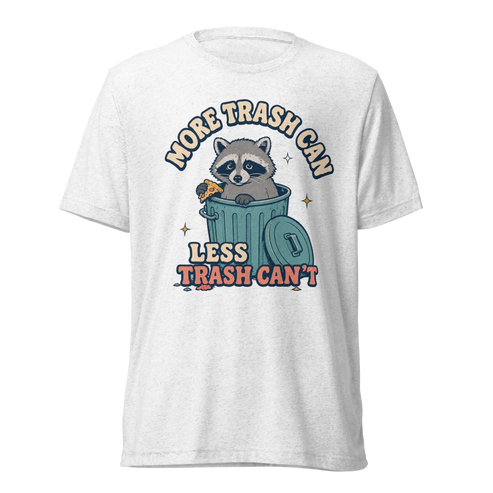 More Trash Can, Less Trash Can't Lightweight T-Shirt - Solid White Triblend