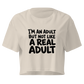 I'm an Adult But Not Like a Real Adult Relaxed Crop Top