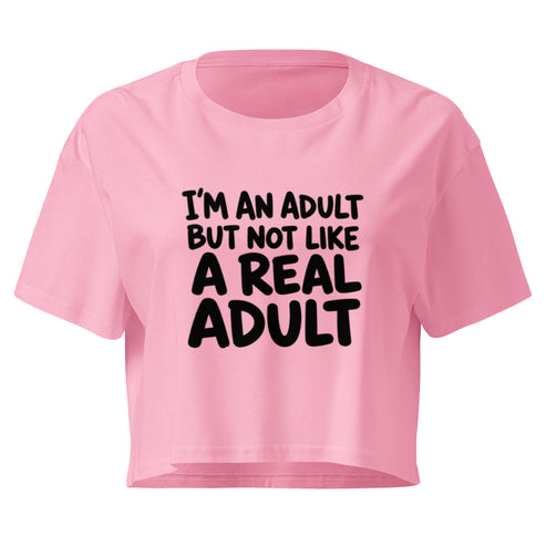 I'm an Adult But Not Like a Real Adult Relaxed Crop Top