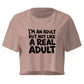 I'm an Adult But Not Like a Real Adult Relaxed Crop Top