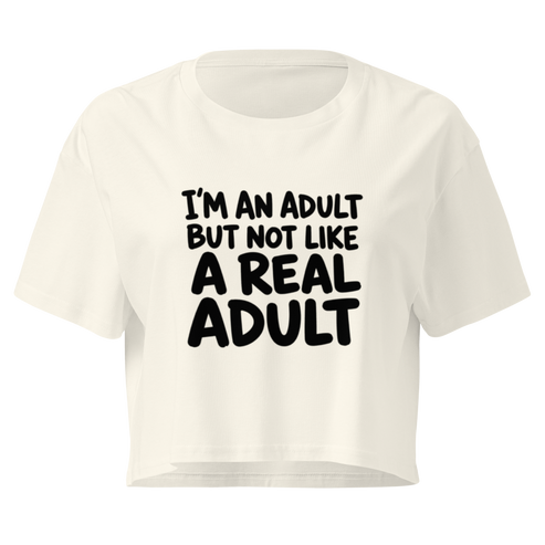 I'm an Adult But Not Like a Real Adult Relaxed Crop Top