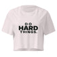 Do Hard Things Relaxed Crop Top
