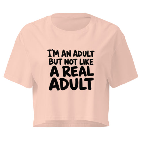 I'm an Adult But Not Like a Real Adult Relaxed Crop Top